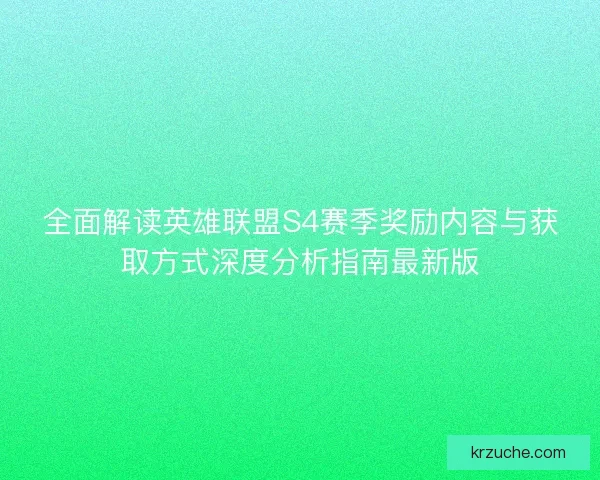 全面解读英雄联盟S4赛季奖励内容与获取方式深度分析指南最新版