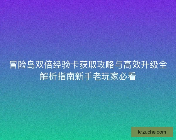 冒险岛双倍经验卡获取攻略与高效升级全解析指南新手老玩家必看